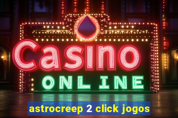 astrocreep 2 click jogos